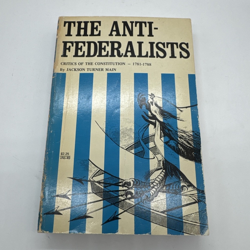The Antifederalists: Critics Of The Constitution 1781-88 Jackson T Main PB 1961